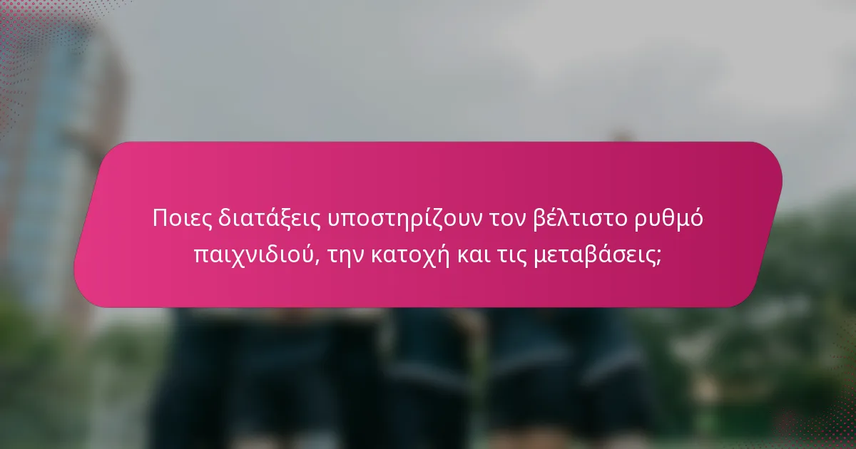 Ποιες διατάξεις υποστηρίζουν τον βέλτιστο ρυθμό παιχνιδιού, την κατοχή και τις μεταβάσεις;