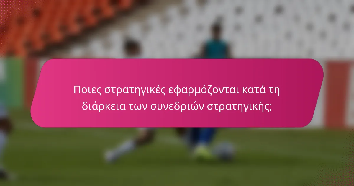 Ποιες στρατηγικές εφαρμόζονται κατά τη διάρκεια των συνεδριών στρατηγικής;