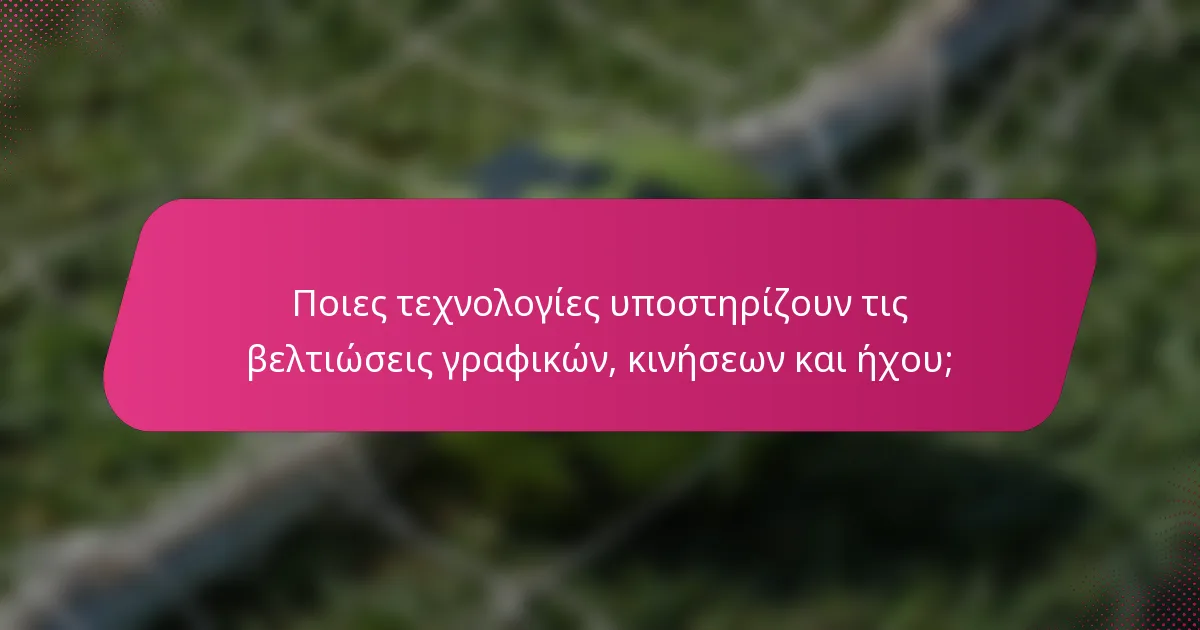 Ποιες τεχνολογίες υποστηρίζουν τις βελτιώσεις γραφικών, κινήσεων και ήχου;