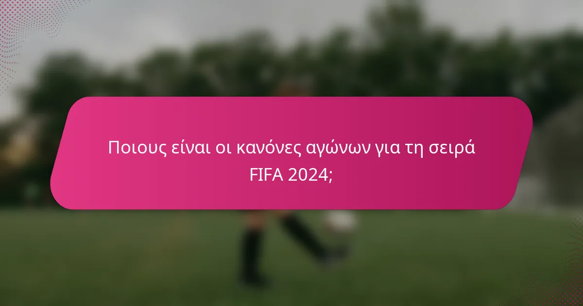 Ποιους είναι οι κανόνες αγώνων για τη σειρά FIFA 2024;