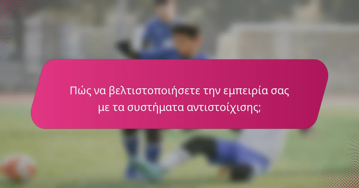 Πώς να βελτιστοποιήσετε την εμπειρία σας με τα συστήματα αντιστοίχισης;