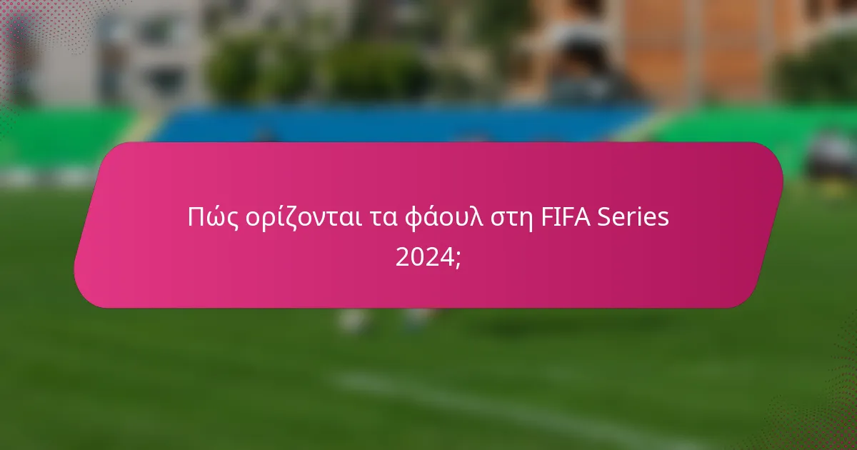 Πώς ορίζονται τα φάουλ στη FIFA Series 2024;